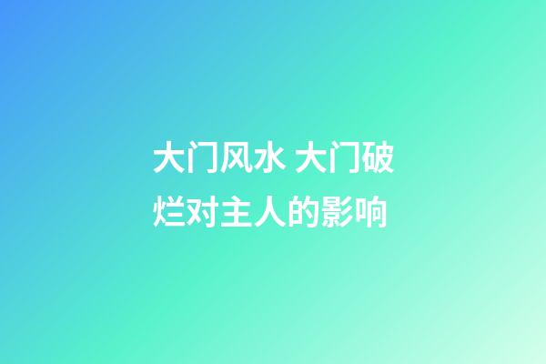 大门风水 大门破烂对主人的影响